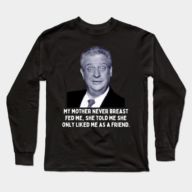 Rodney Dangerfield Quote - My Mother Never Breast Fed Me... Long Sleeve T-Shirt by Daz Art & Designs